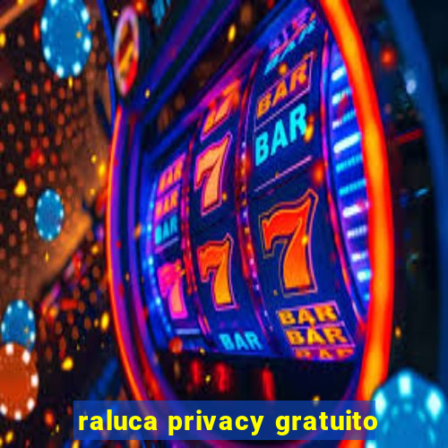 raluca privacy gratuito